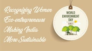 Recognizing Women Eco-entrepreneurs Making India More Sustainable
