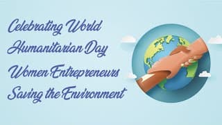 Celebrating World Humanitarian Day – Women Entrepreneurs Saving the Environment